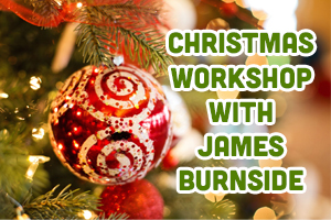 Christmas Workshop with James Burnside